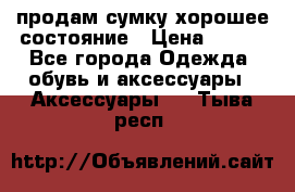 продам сумку,хорошее состояние › Цена ­ 250 - Все города Одежда, обувь и аксессуары » Аксессуары   . Тыва респ.